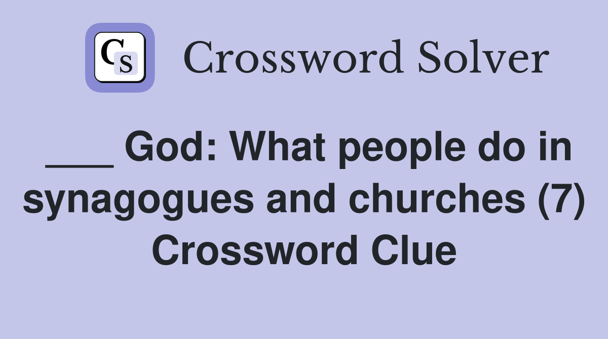 ___ God: What people do in synagogues and churches (7) Crossword Clue