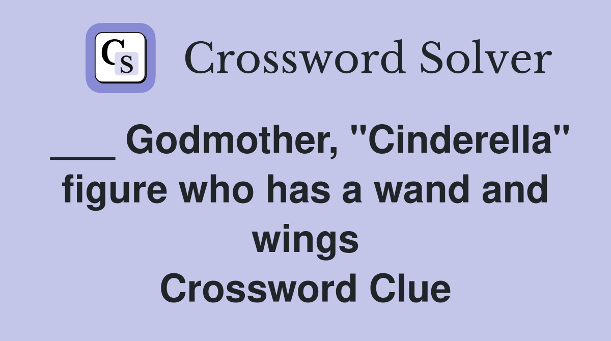 ___ Godmother, "Cinderella" figure who has a wand and wings Crossword Clue