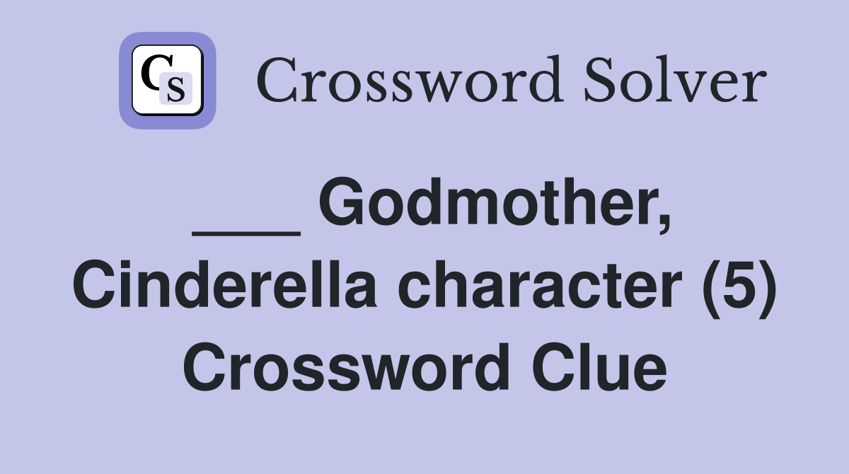 ___ Godmother, Cinderella character (5) Crossword Clue
