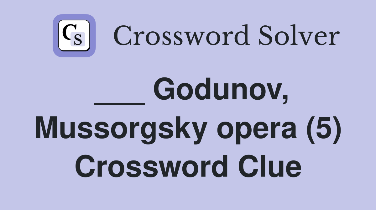 ___ Godunov, Mussorgsky opera (5) Crossword Clue
