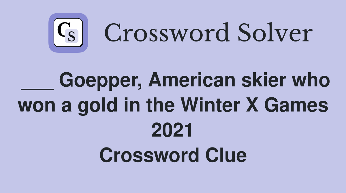 ___ Goepper, American skier who won a gold in the Winter X Games 2021 Crossword Clue