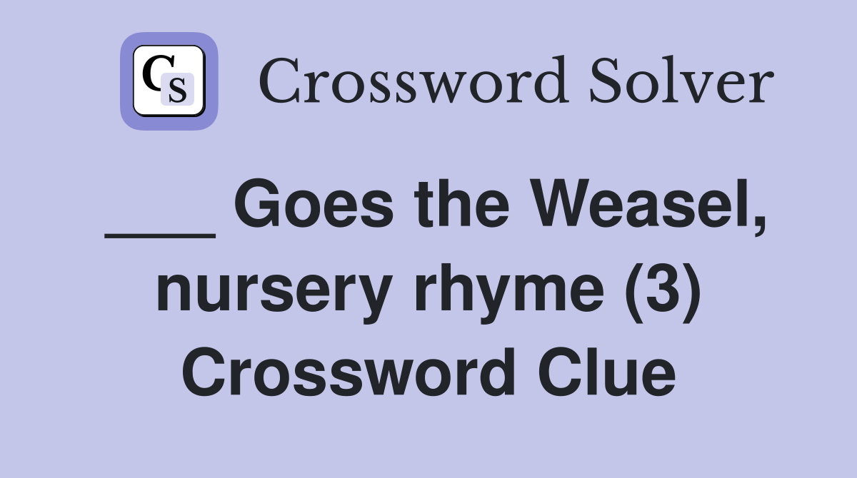 ___ Goes the Weasel, nursery rhyme (3) Crossword Clue