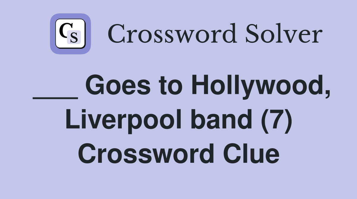 ___ Goes to Hollywood, Liverpool band (7) Crossword Clue