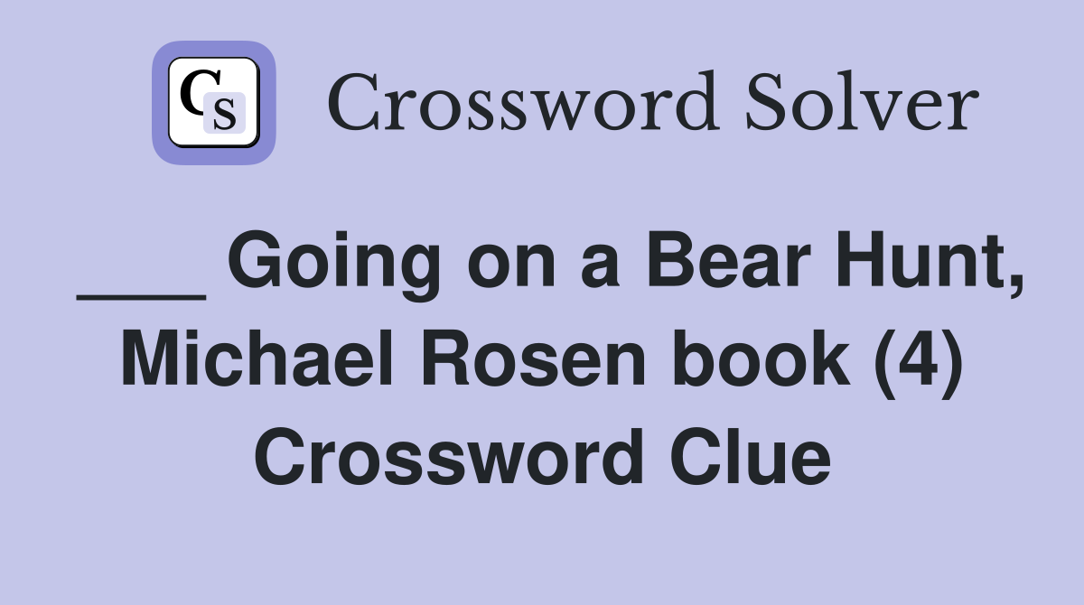 ___ Going on a Bear Hunt, Michael Rosen book (4) Crossword Clue