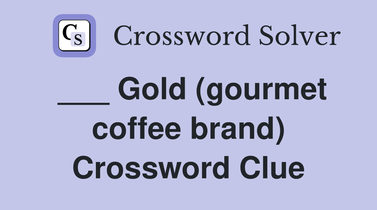 ___ Gold (gourmet coffee brand) Crossword Clue