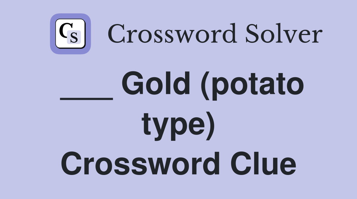 ___ Gold (potato type) Crossword Clue