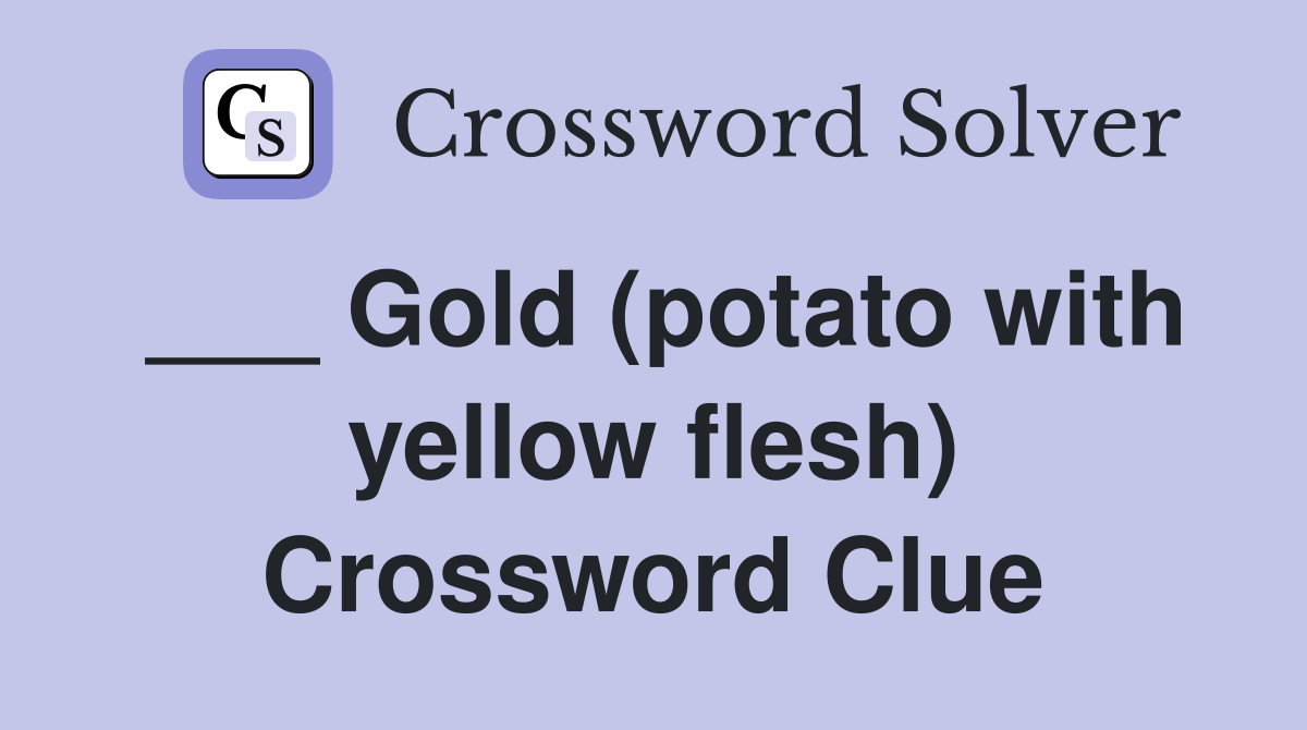 ___ Gold (potato with yellow flesh) Crossword Clue
