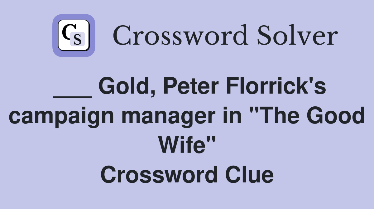___ Gold, Peter Florrick's campaign manager in "The Good Wife" Crossword Clue