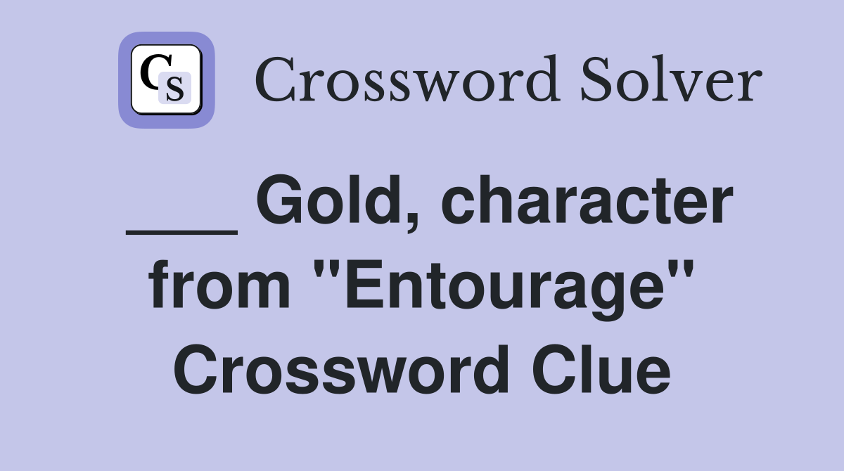___ Gold, character from "Entourage" Crossword Clue