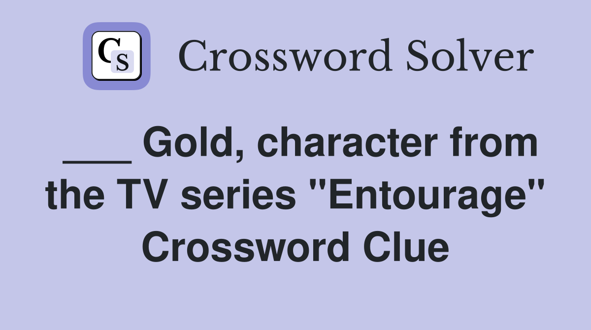 ___ Gold, character from the TV series "Entourage" Crossword Clue