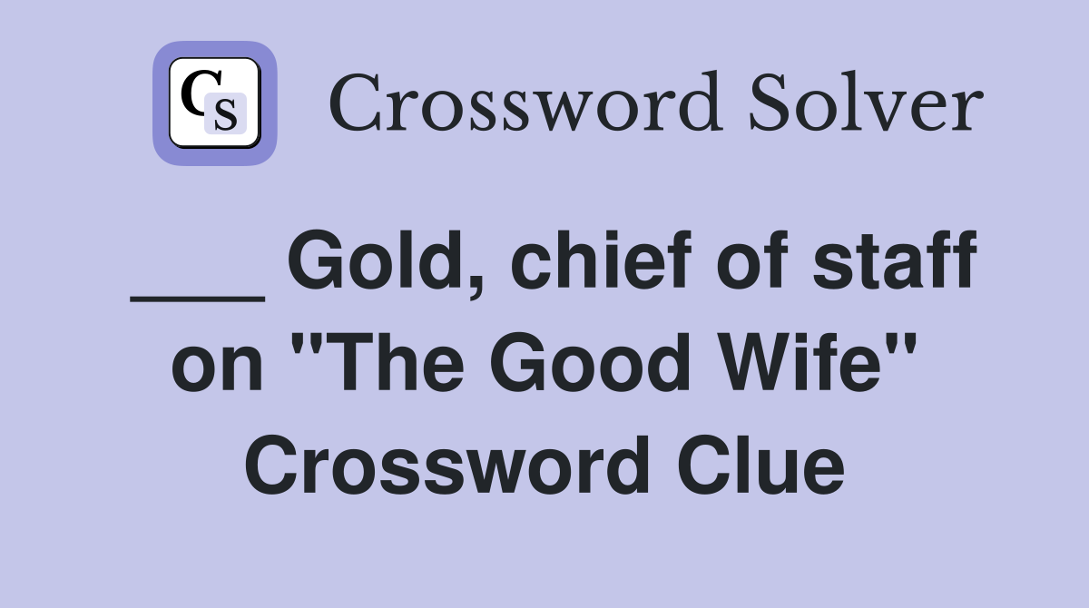 ___ Gold, chief of staff on "The Good Wife" Crossword Clue