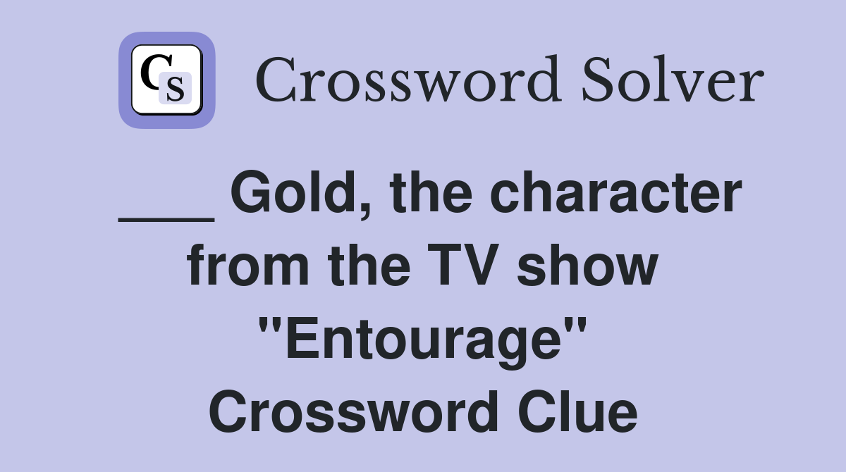 ___ Gold, the character from the TV show "Entourage" Crossword Clue
