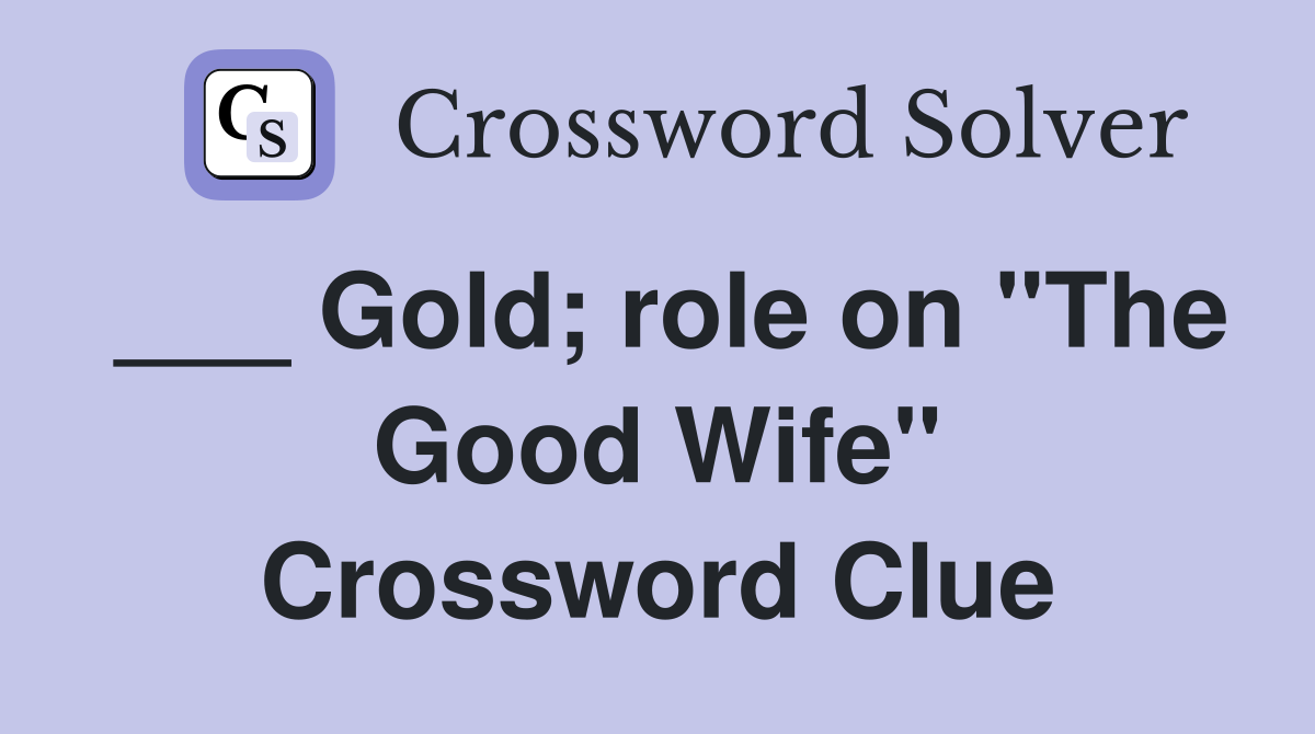 ___ Gold; role on "The Good Wife" Crossword Clue