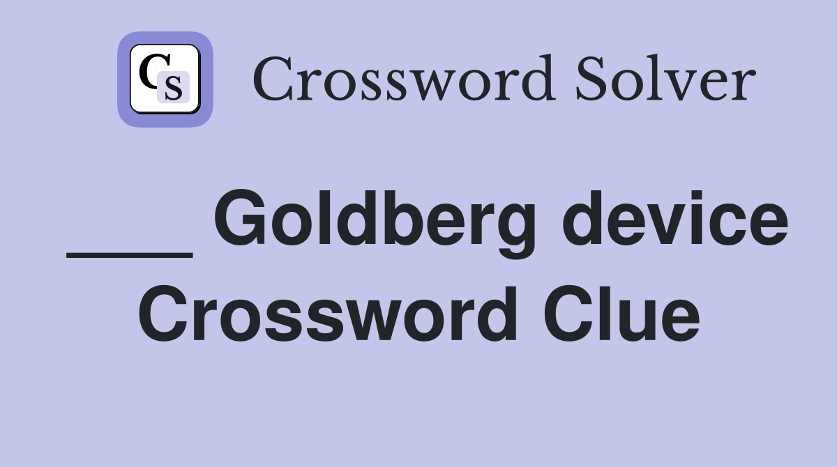 ___ Goldberg device Crossword Clue