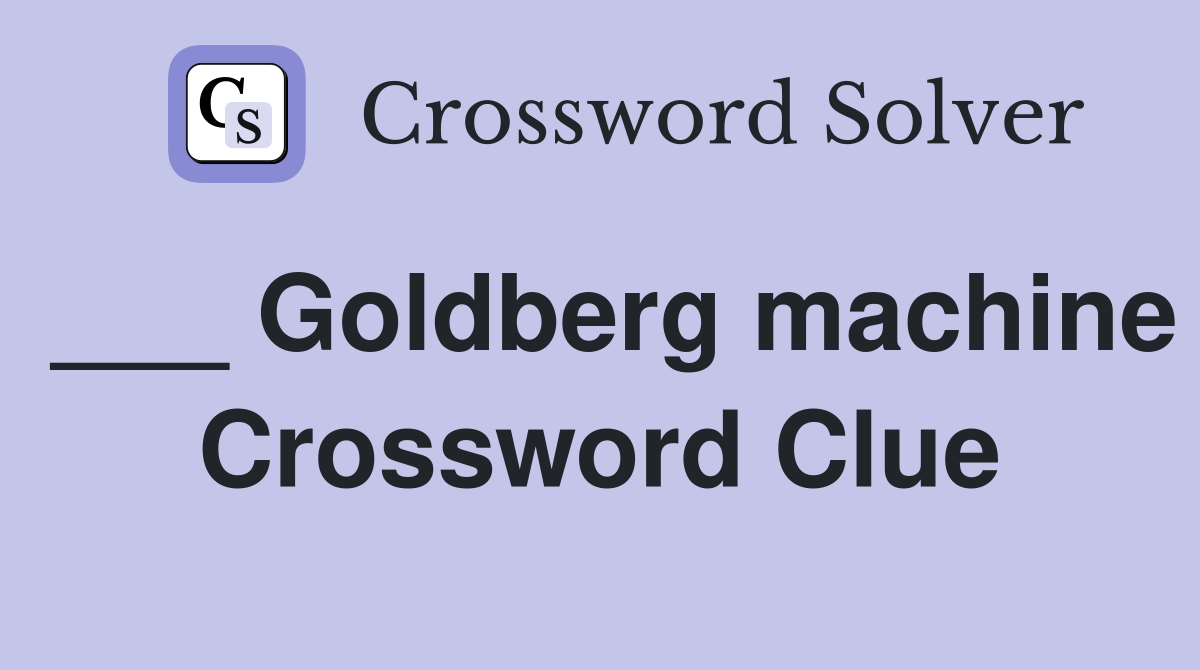 ___ Goldberg machine Crossword Clue