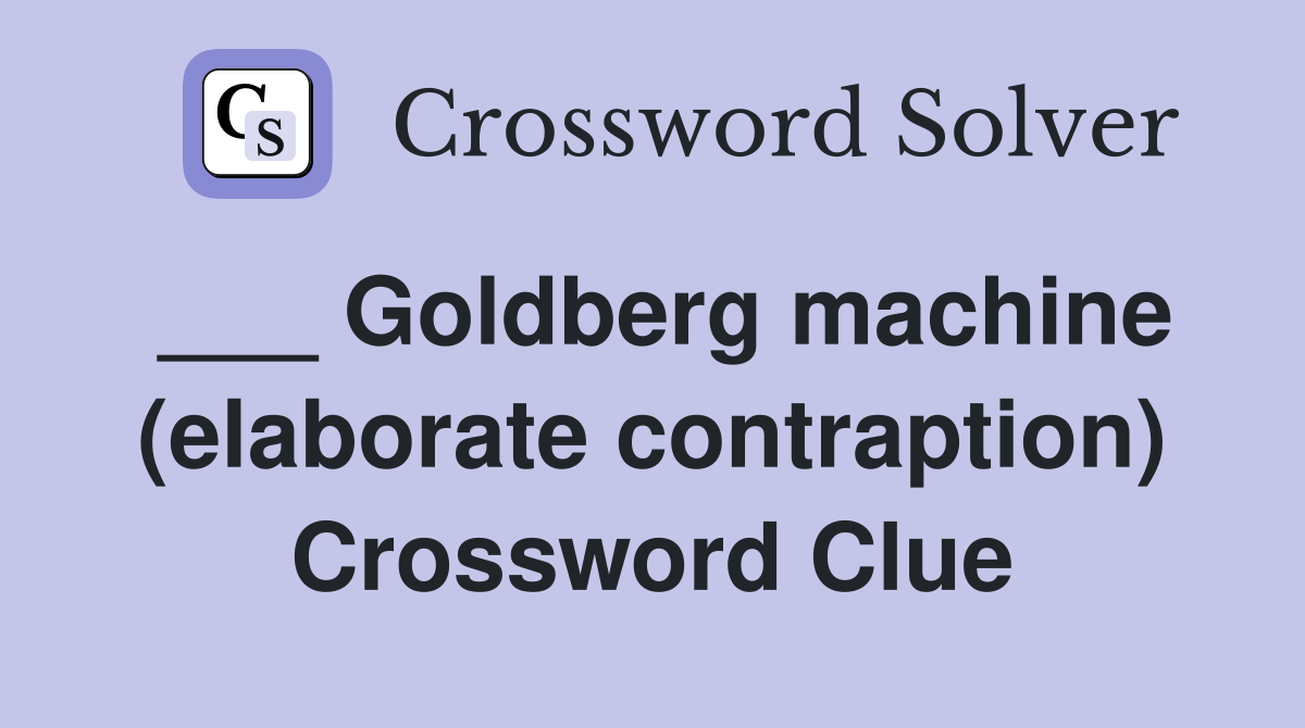 ___ Goldberg machine (elaborate contraption) Crossword Clue