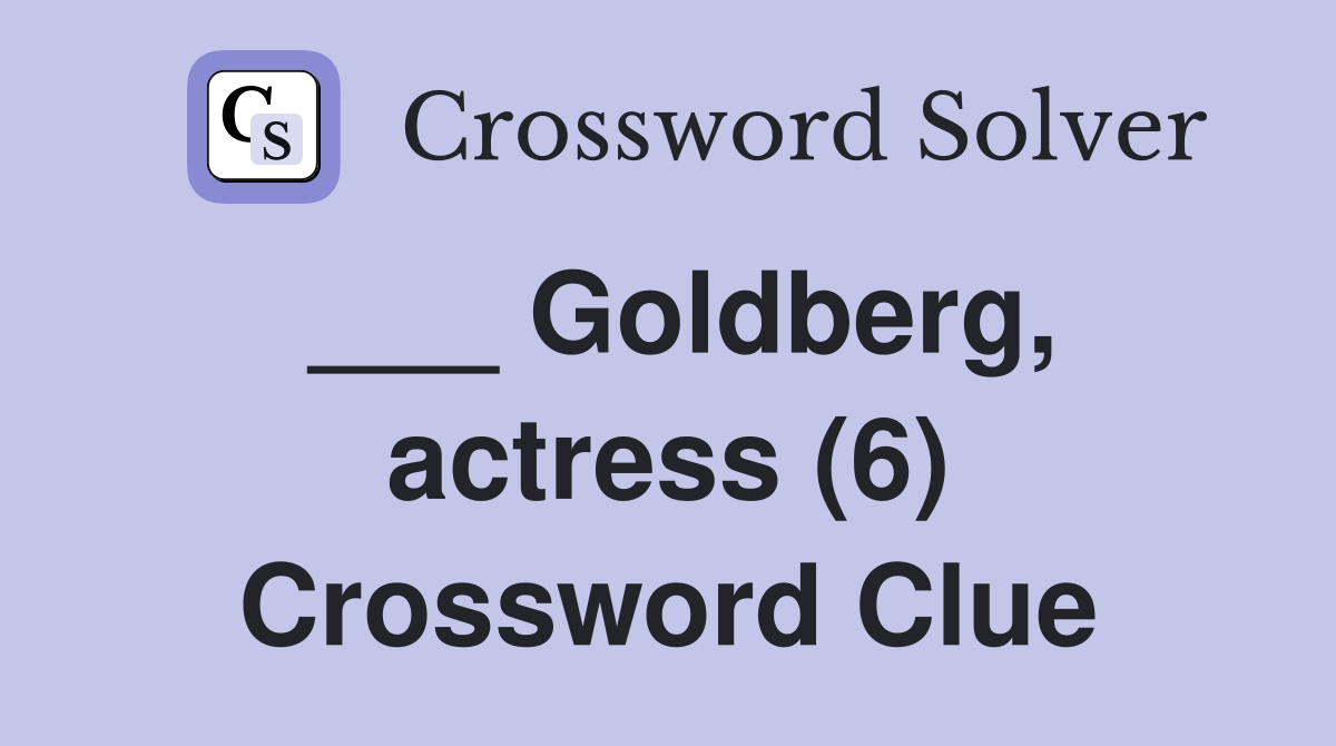___ Goldberg, actress (6) Crossword Clue