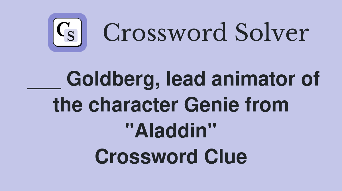___ Goldberg, lead animator of the character Genie from "Aladdin" Crossword Clue
