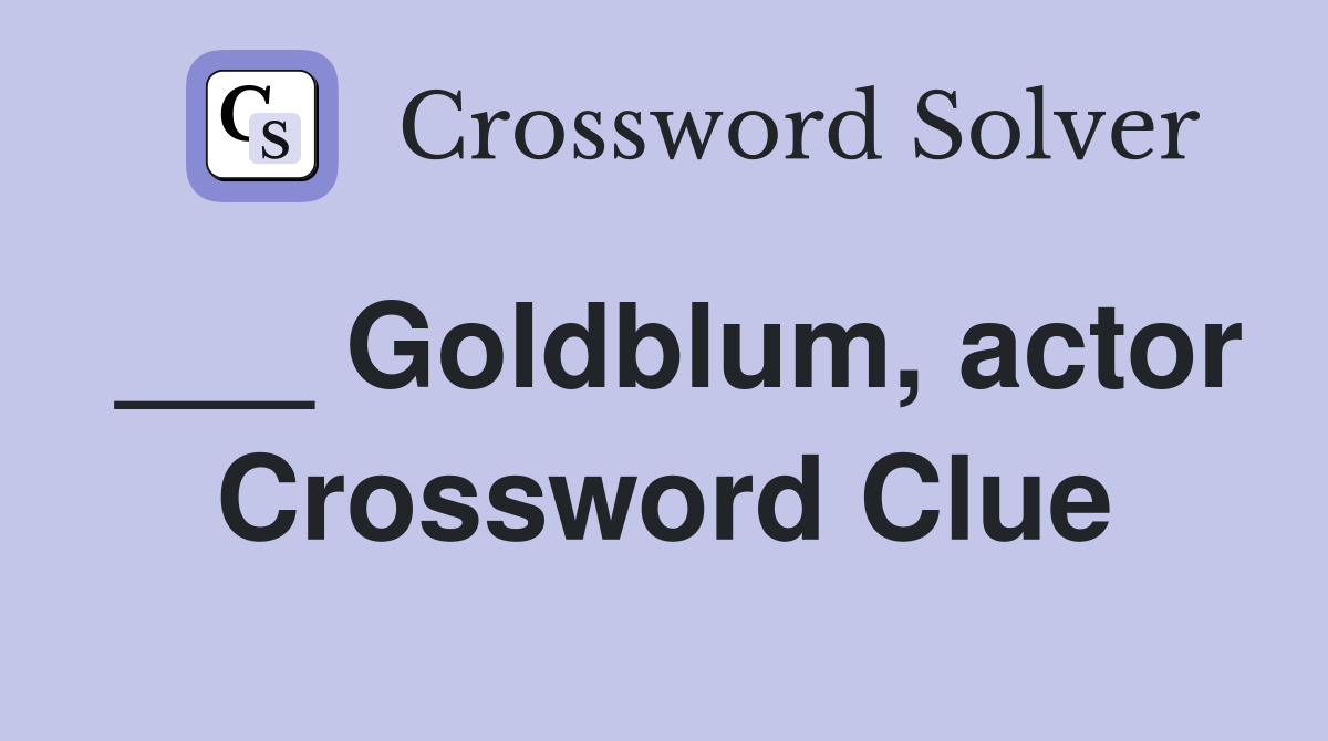 ___ Goldblum, actor Crossword Clue