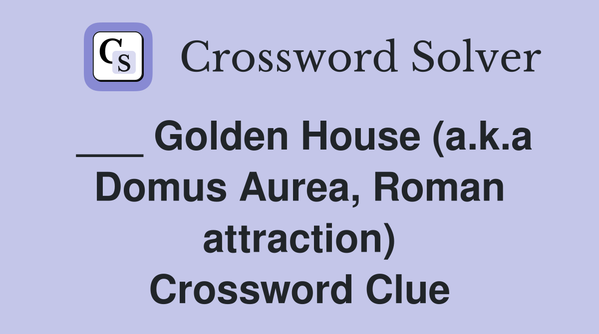 ___ Golden House (a.k.a Domus Aurea, Roman attraction) Crossword Clue