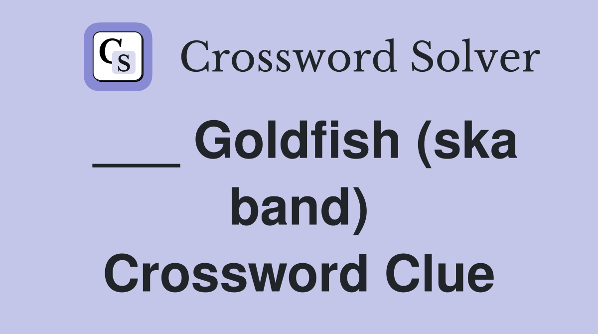 ___ Goldfish (ska band) Crossword Clue