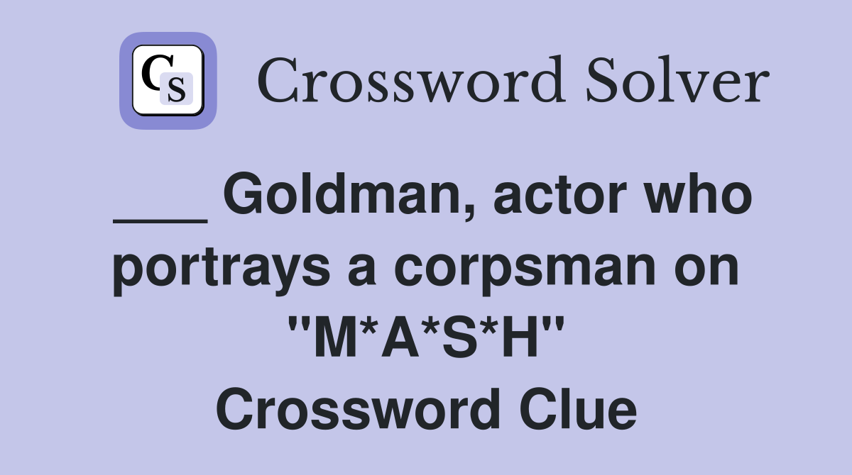___ Goldman, actor who portrays a corpsman on "M*A*S*H" Crossword Clue