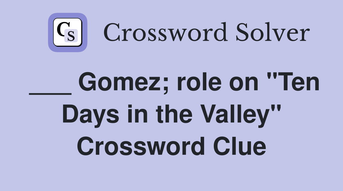 ___ Gomez; role on "Ten Days in the Valley" Crossword Clue