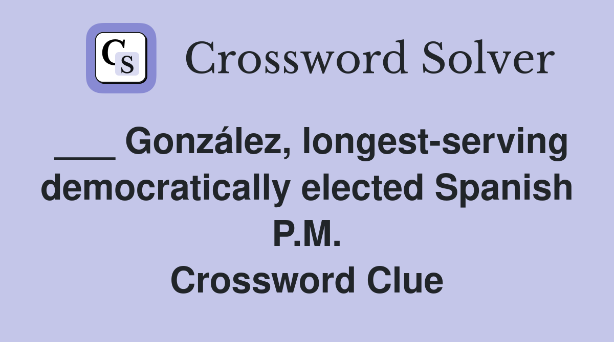 ___ González, longest-serving democratically elected Spanish P.M. Crossword Clue
