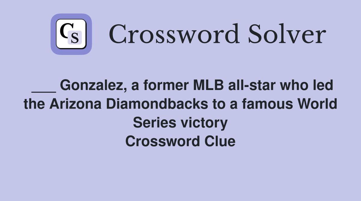 ___ Gonzalez, a former MLB all-star who led the Arizona Diamondbacks to a famous World Series victory Crossword Clue