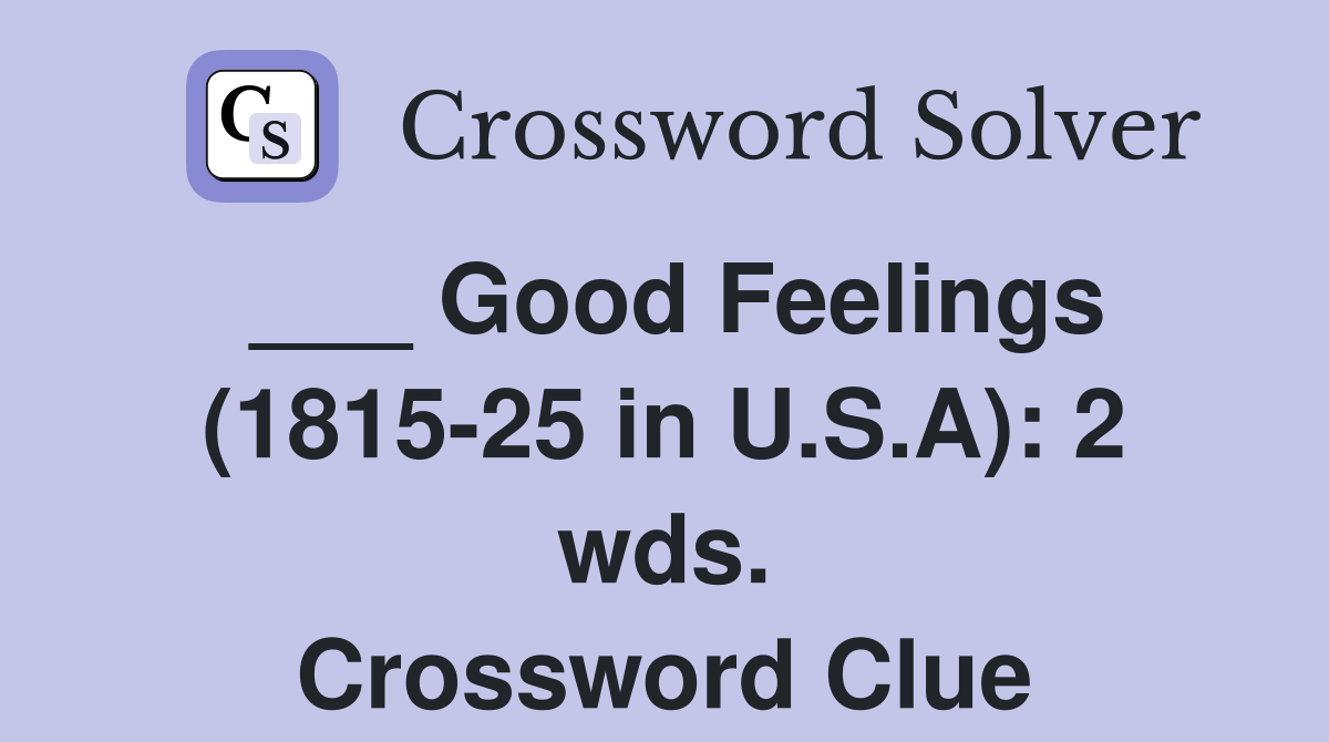 ___ Good Feelings (1815-25 in U.S.A): 2 wds. Crossword Clue