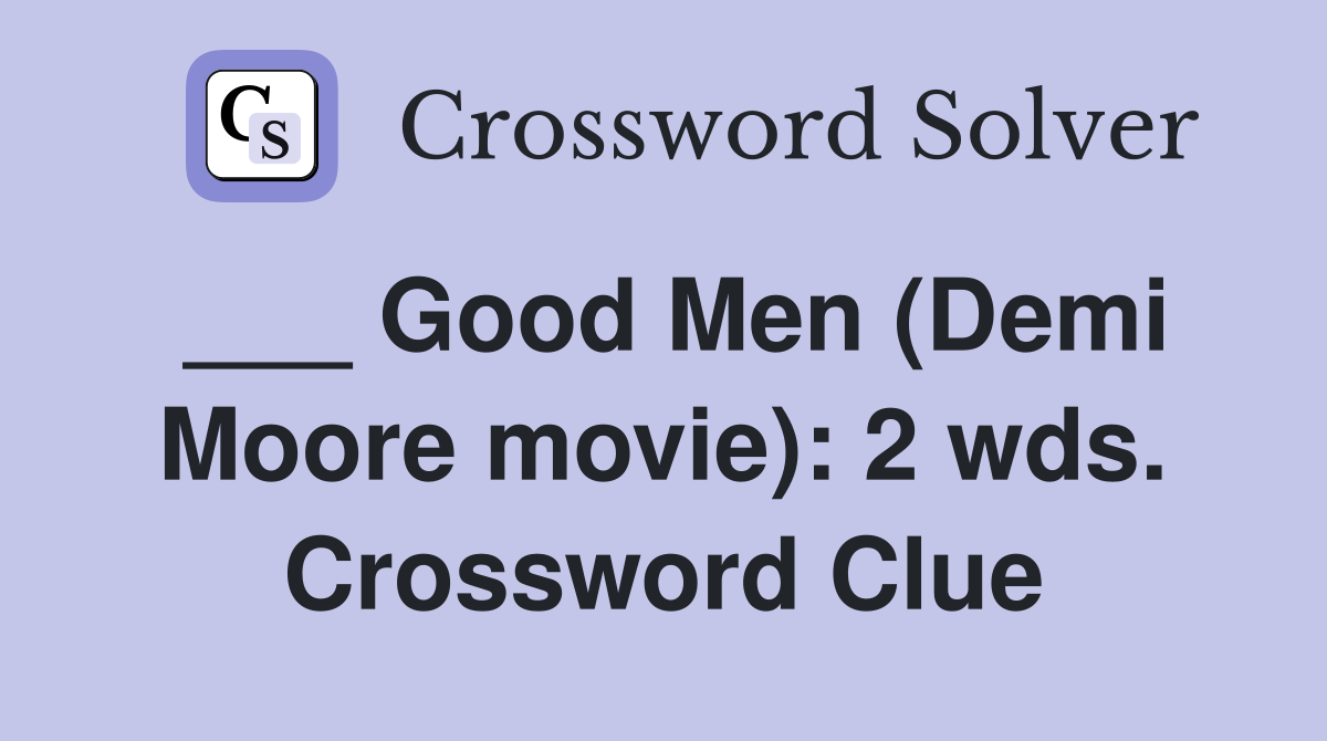 ___ Good Men (Demi Moore movie): 2 wds. Crossword Clue