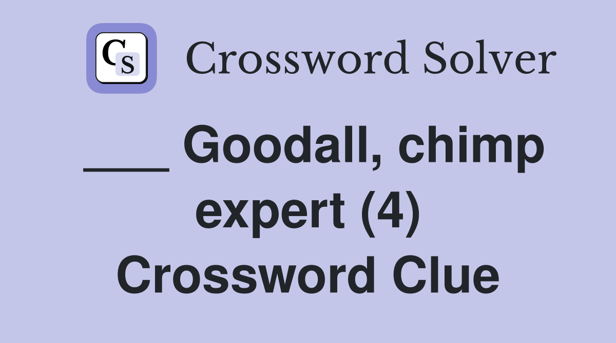 ___ Goodall, chimp expert (4) Crossword Clue