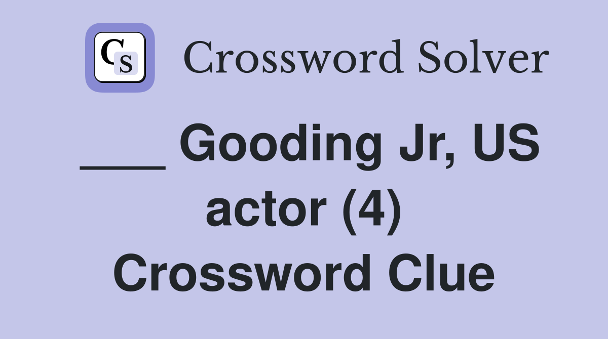 ___ Gooding Jr, US actor (4) Crossword Clue