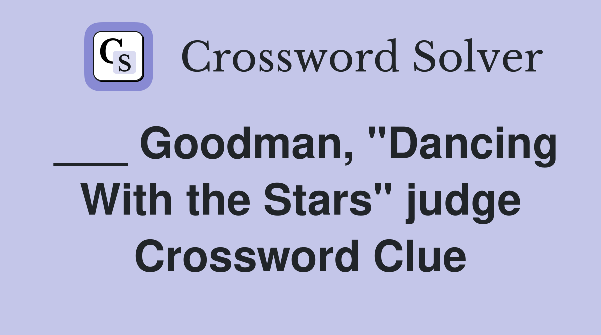 ___ Goodman, "Dancing With the Stars" judge Crossword Clue