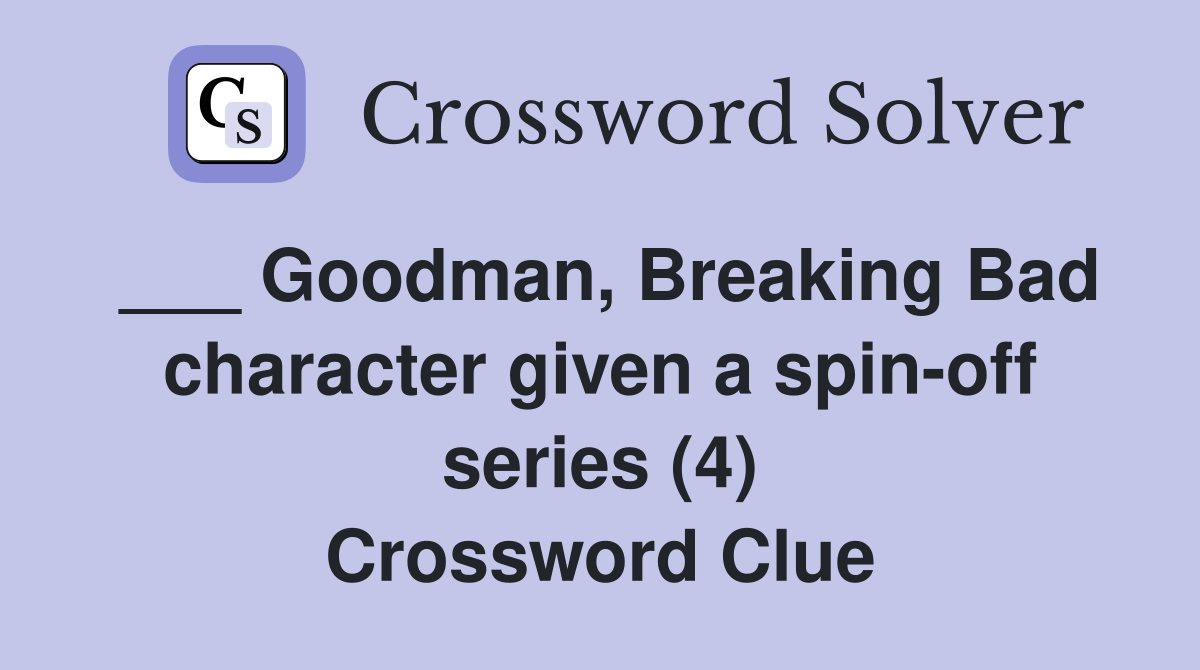 ___ Goodman, Breaking Bad character given a spin-off series (4) Crossword Clue
