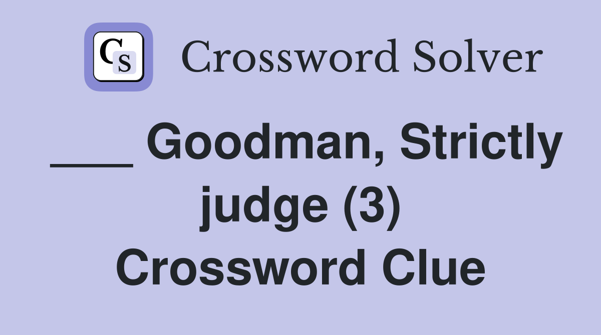 ___ Goodman, Strictly judge (3) Crossword Clue