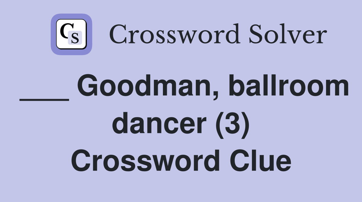 ___ Goodman, ballroom dancer (3) Crossword Clue
