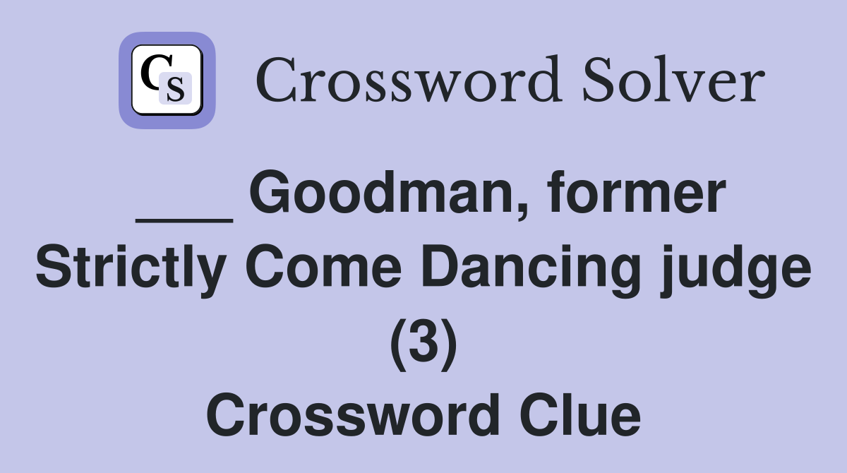 ___ Goodman, former Strictly Come Dancing judge (3) Crossword Clue