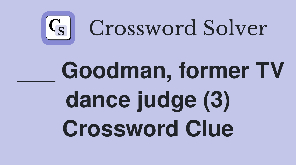 ___ Goodman, former TV dance judge (3) Crossword Clue