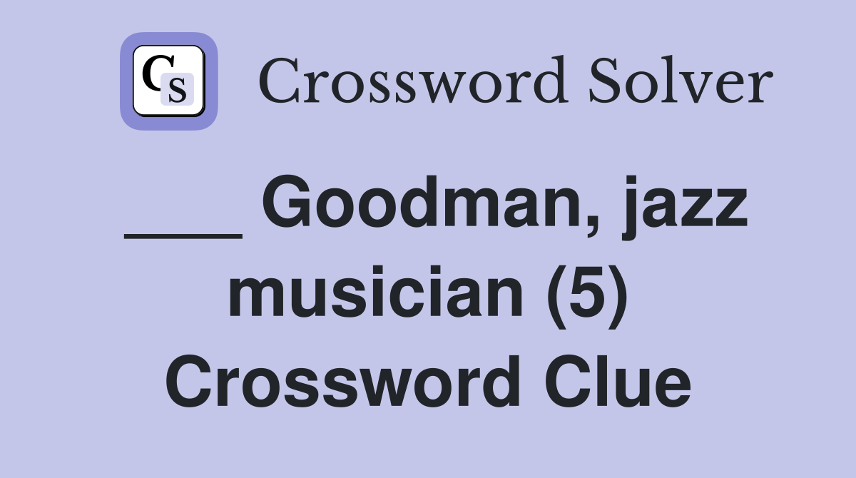 ___ Goodman, jazz musician (5) Crossword Clue