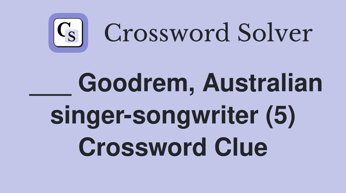 ___ Goodrem, Australian singer-songwriter (5) Crossword Clue