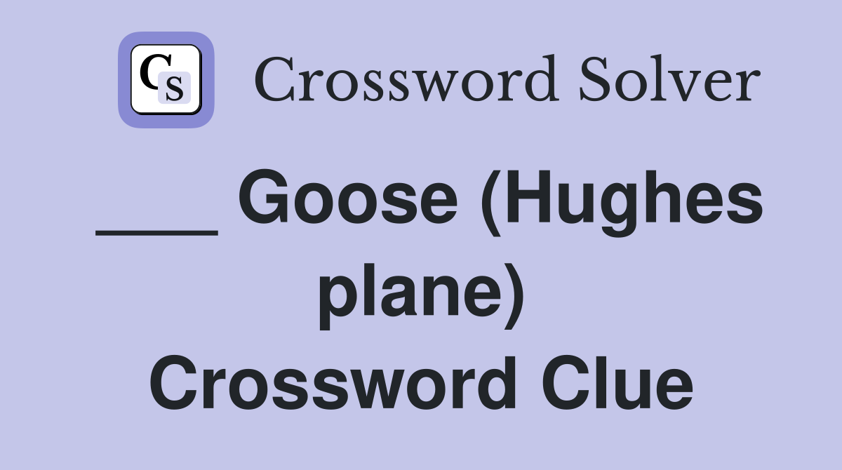 ___ Goose (Hughes plane) Crossword Clue