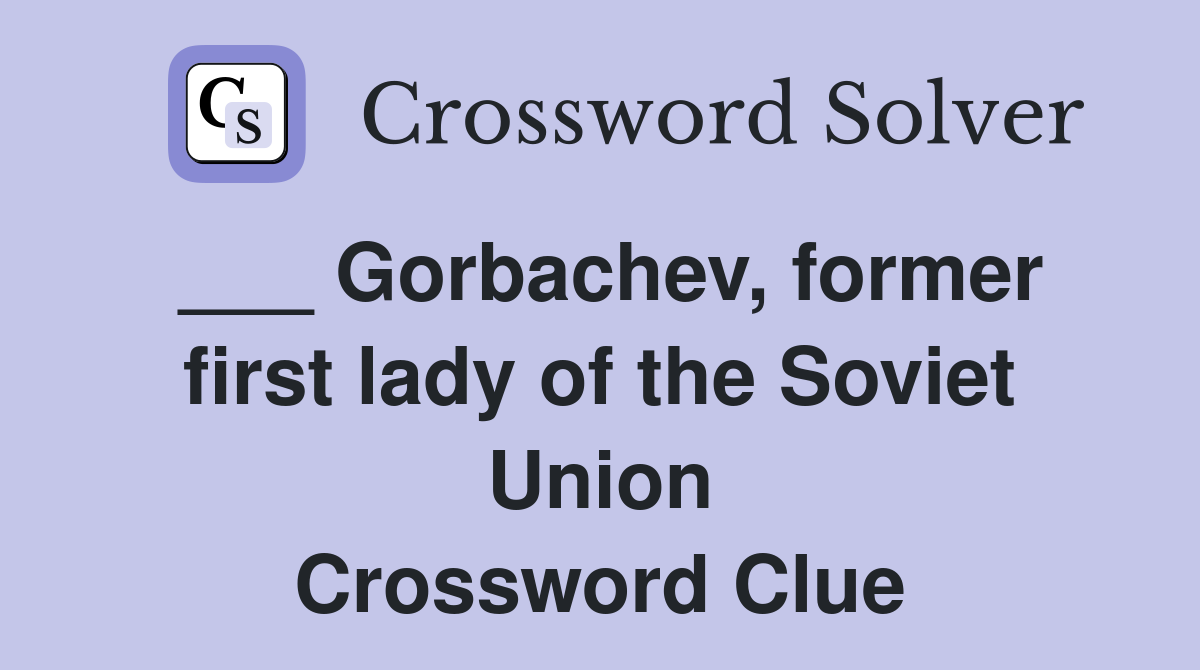 ___ Gorbachev, former first lady of the Soviet Union Crossword Clue