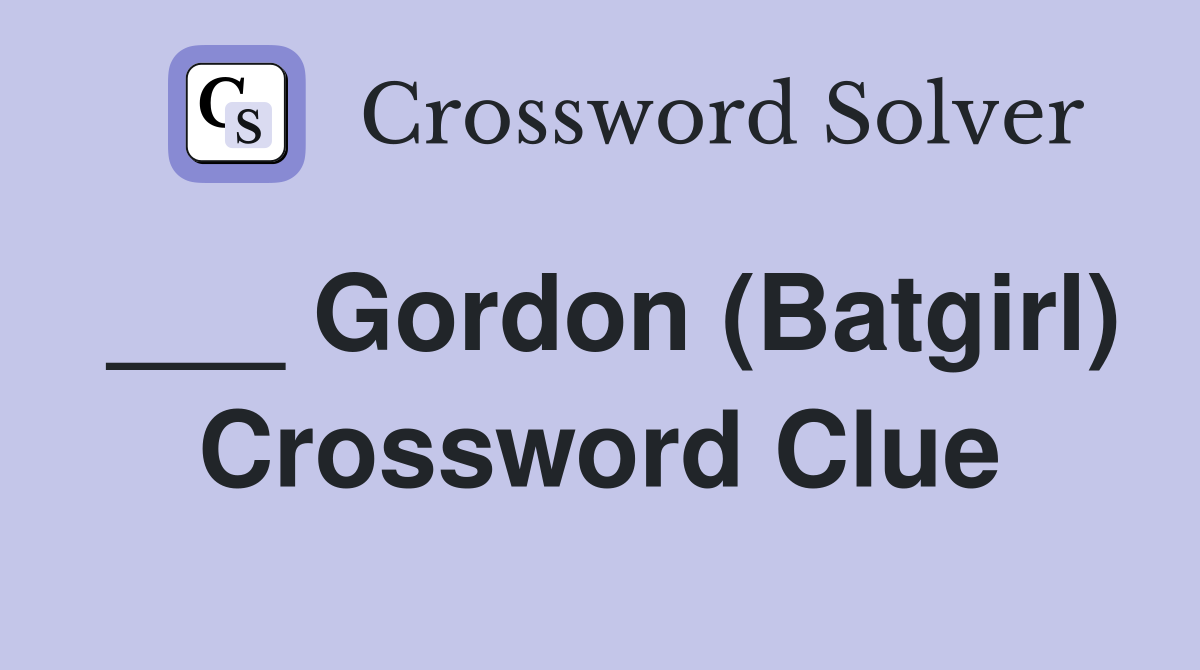 ___ Gordon (Batgirl) Crossword Clue