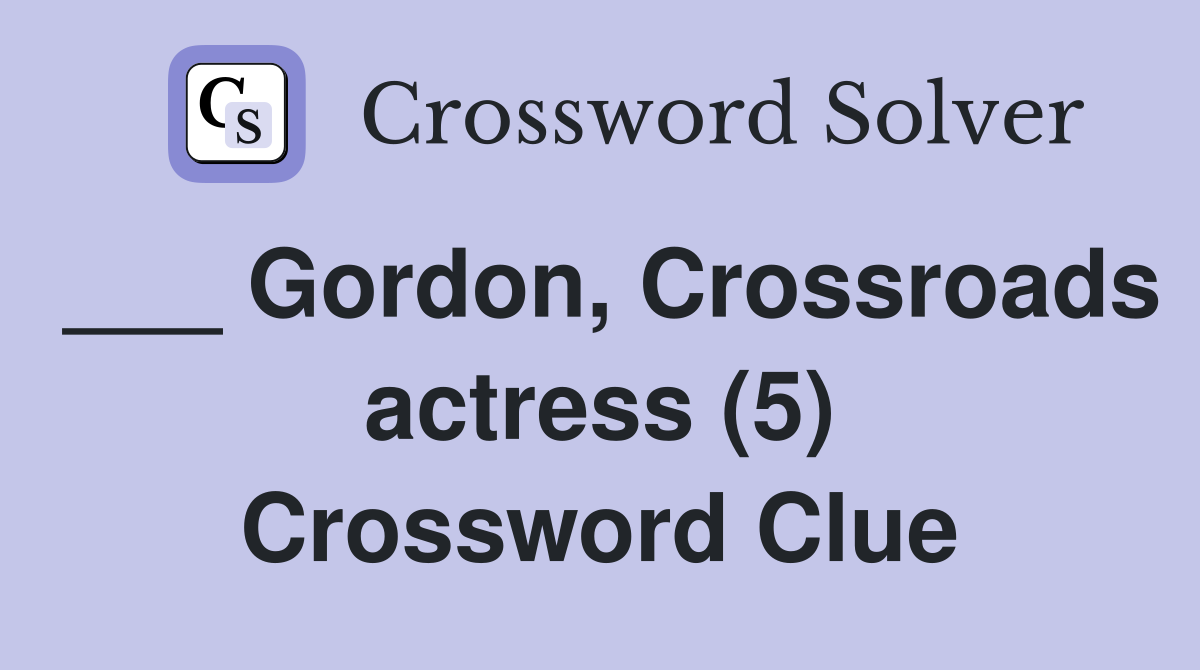 ___ Gordon, Crossroads actress (5) Crossword Clue