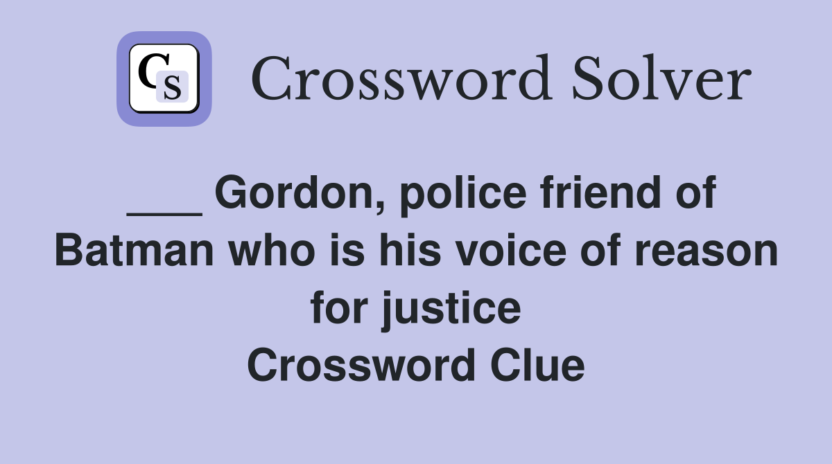___ Gordon, police friend of Batman who is his voice of reason for justice Crossword Clue