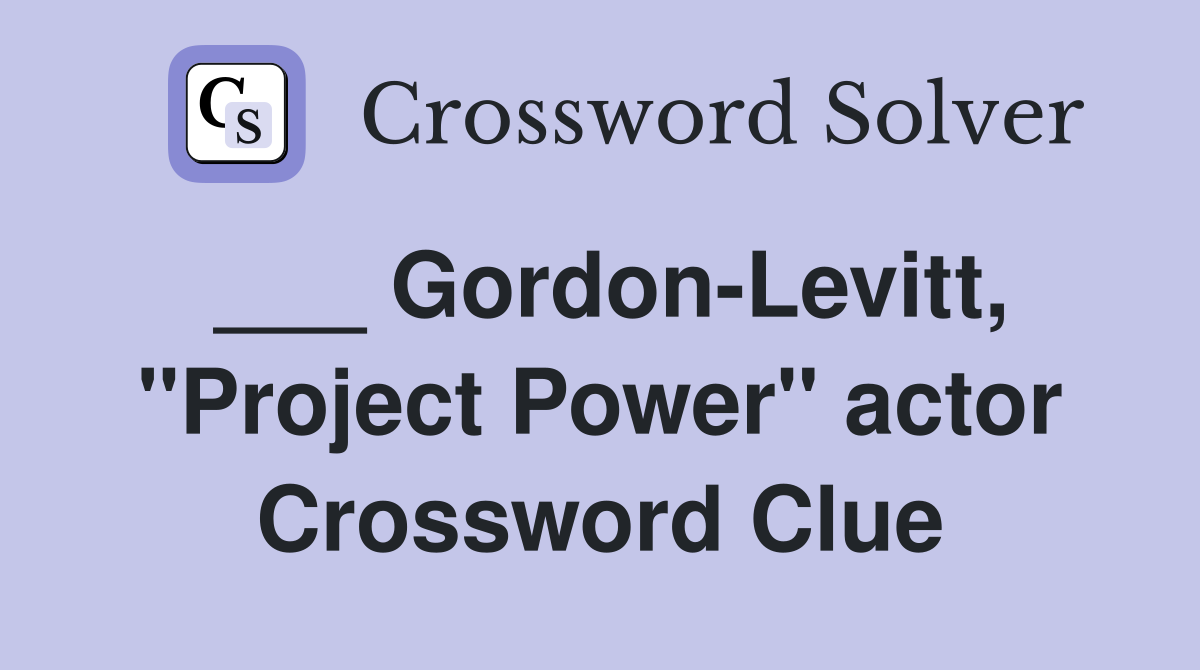 ___ Gordon-Levitt, "Project Power" actor Crossword Clue