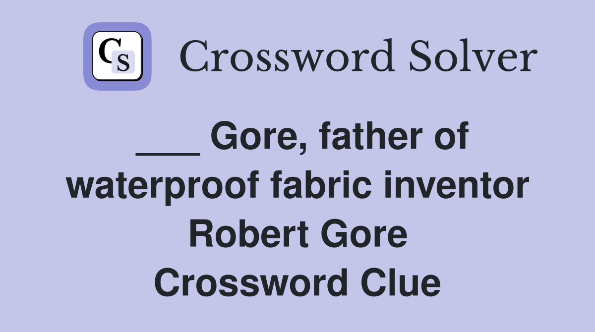 ___ Gore, father of waterproof fabric inventor Robert Gore Crossword Clue