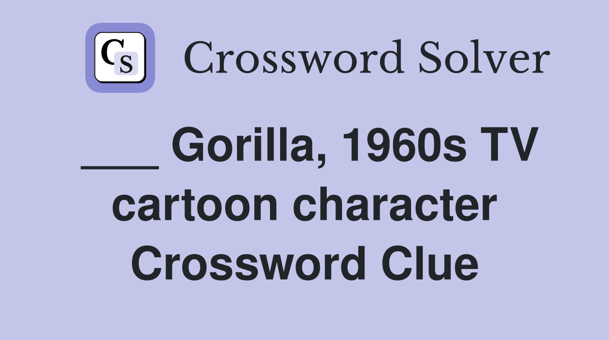 ___ Gorilla, 1960s TV cartoon character Crossword Clue