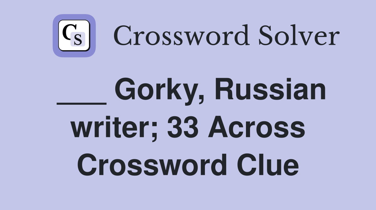 ___ Gorky, Russian writer; 33 Across Crossword Clue